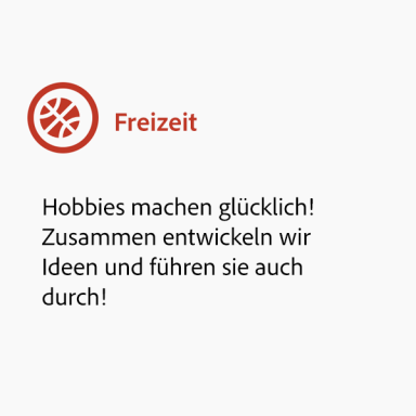 Freizeit: Hobbies machen glücklich!
Zusammen entwickeln wir
Ideen und führen sie auch
durch!